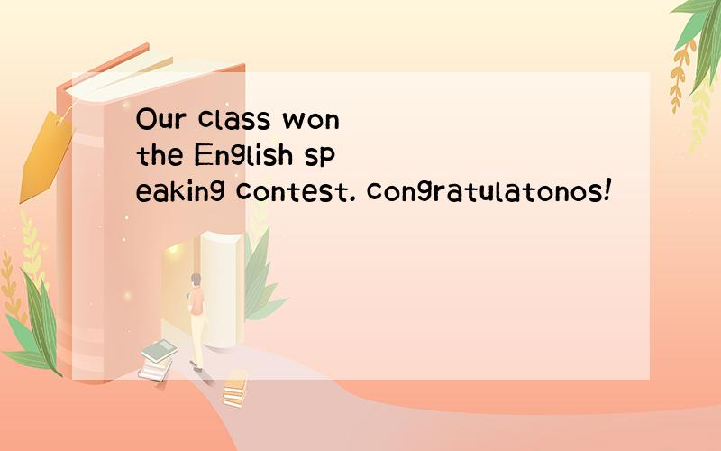 Our class won the English speaking contest. congratulatonos!