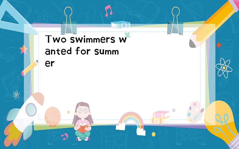 Two swimmers wanted for summer