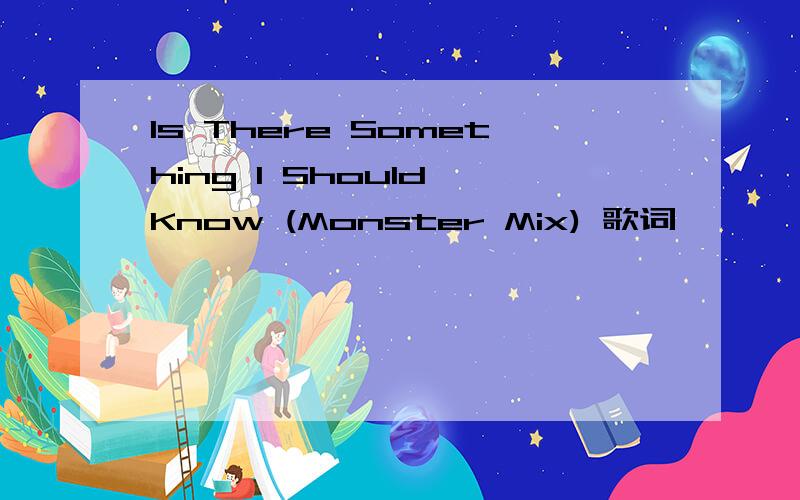 Is There Something I Should Know (Monster Mix) 歌词