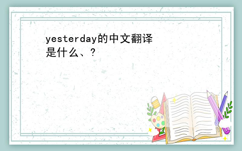 yesterday的中文翻译是什么、?