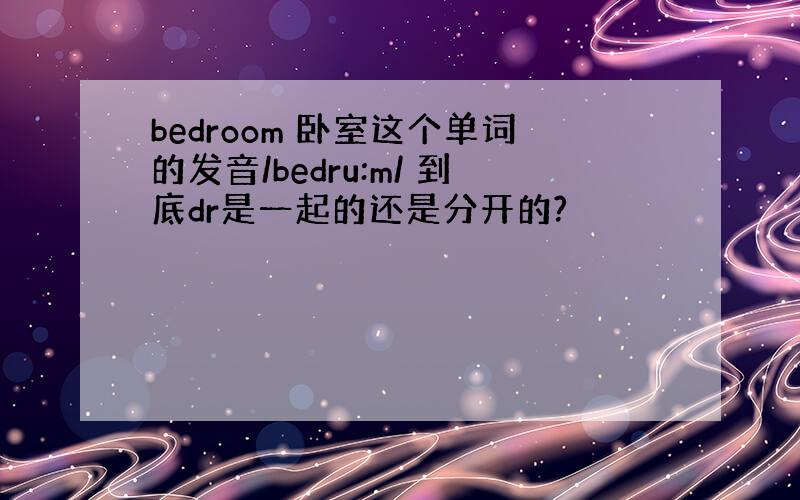 bedroom 卧室这个单词的发音/bedru:m/ 到底dr是一起的还是分开的?
