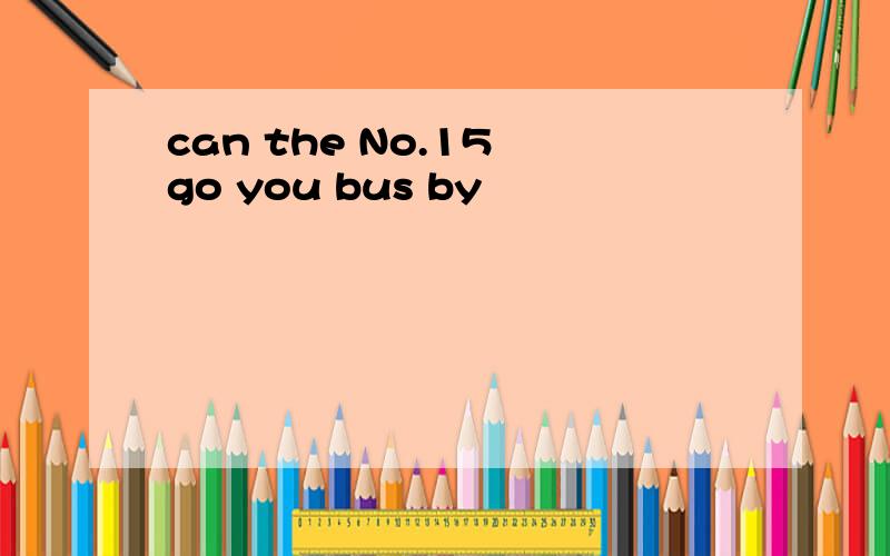 can the No.15 go you bus by