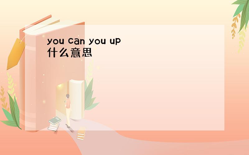 you can you up什么意思
