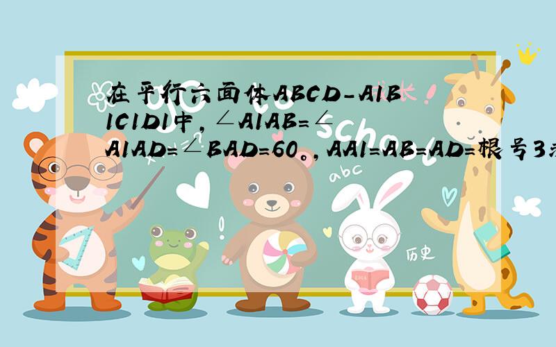 在平行六面体ABCD-A1B1C1D1中,∠A1AB=∠A1AD=∠BAD=60°,AA1=AB=AD=根号3求证AC1
