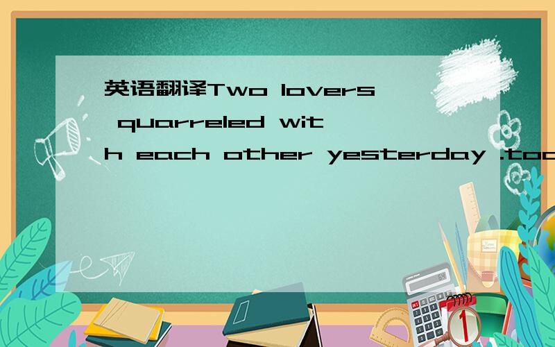 英语翻译Two lovers quarreled with each other yesterday .today th