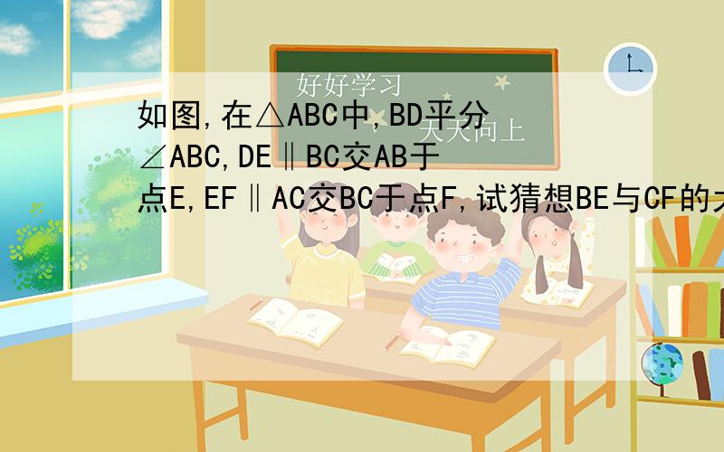 如图,在△ABC中,BD平分∠ABC,DE‖BC交AB于点E,EF‖AC交BC于点F,试猜想BE与CF的大小关系,并说明