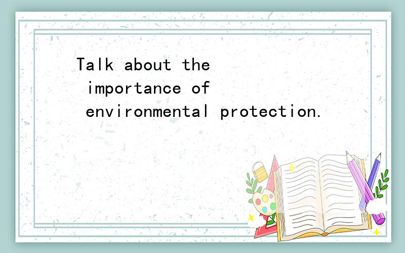 Talk about the importance of environmental protection.