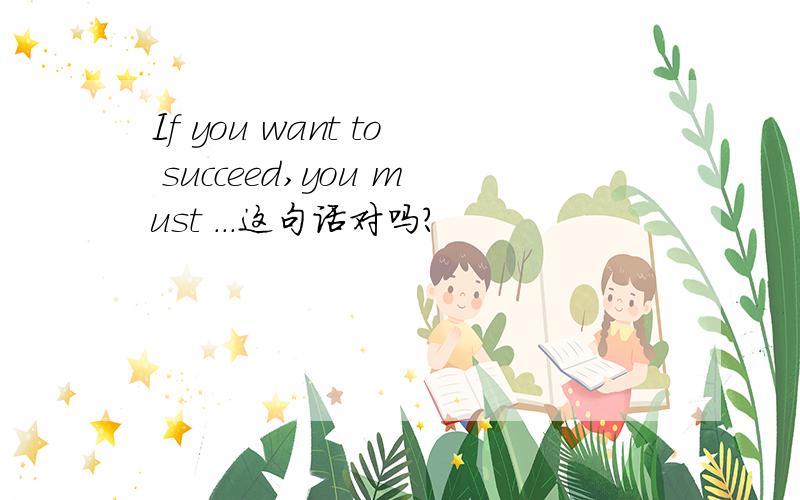 If you want to succeed,you must ...这句话对吗?