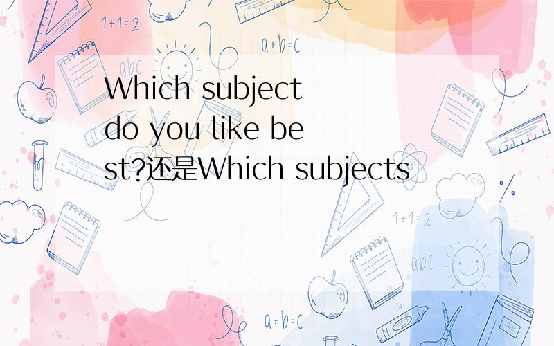 Which subject do you like best?还是Which subjects