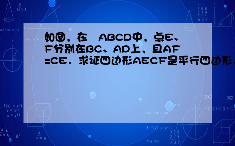 如图，在▱ABCD中，点E、F分别在BC、AD上，且AF=CE．求证四边形AECF是平行四边形．