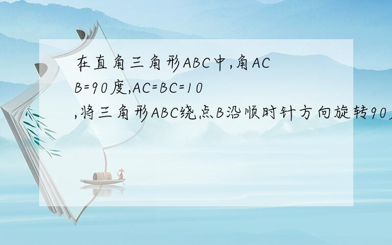 在直角三角形ABC中,角ACB=90度,AC=BC=10,将三角形ABC绕点B沿顺时针方向旋转90度得到三角形A1BC1