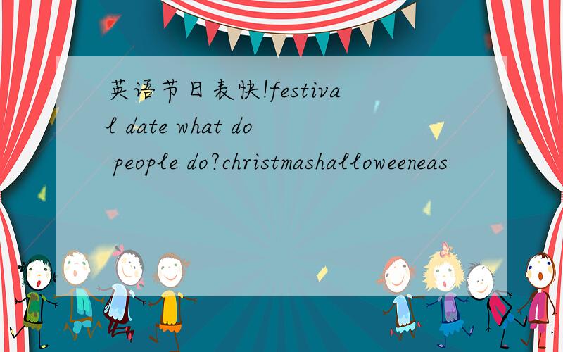 英语节日表快!festival date what do people do?christmashalloweeneas