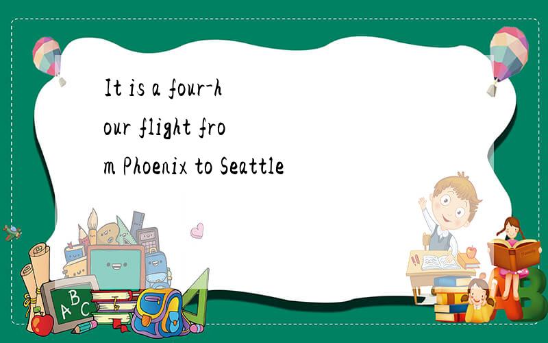 It is a four-hour flight from Phoenix to Seattle