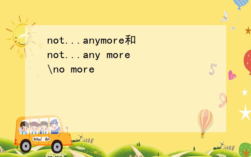 not...anymore和not...any more\no more