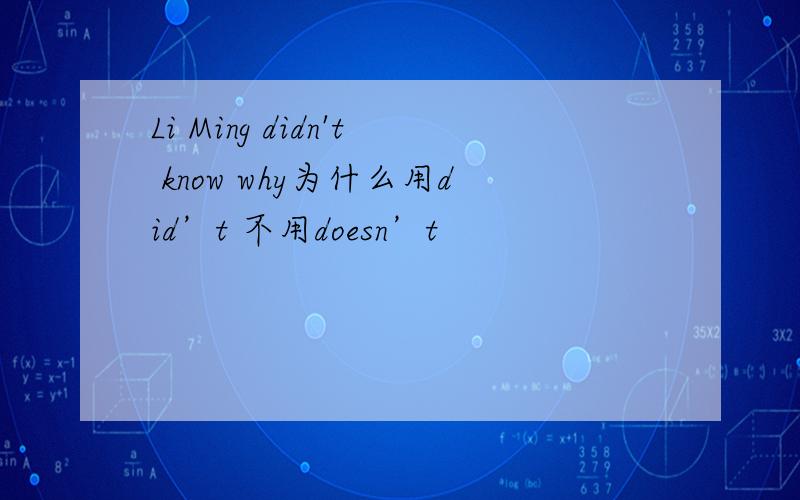 Li Ming didn't know why为什么用did’t 不用doesn’t