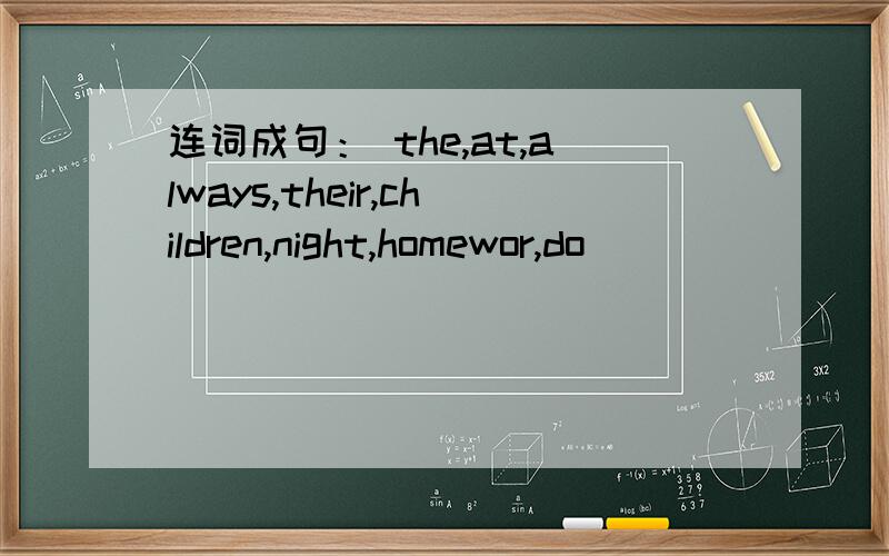 连词成句： the,at,always,their,children,night,homewor,do ________