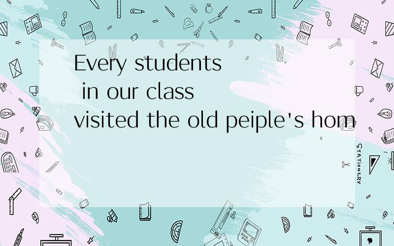 Every students in our class visited the old peiple's hom
