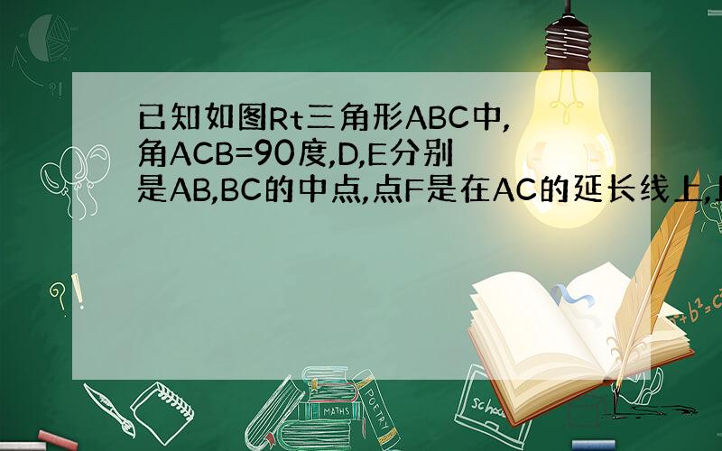 已知如图Rt三角形ABC中,角ACB=90度,D,E分别是AB,BC的中点,点F是在AC的延长线上,且CF=DE.求证：