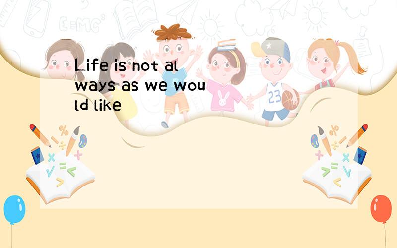 Life is not always as we would like