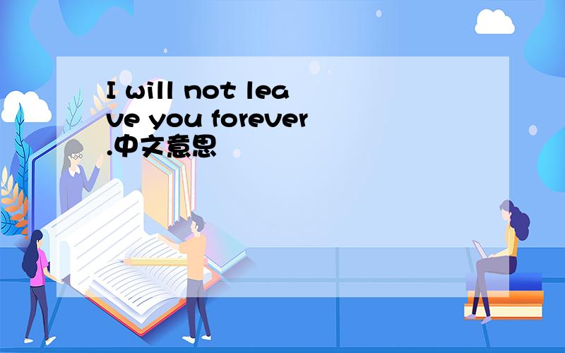I will not leave you forever.中文意思