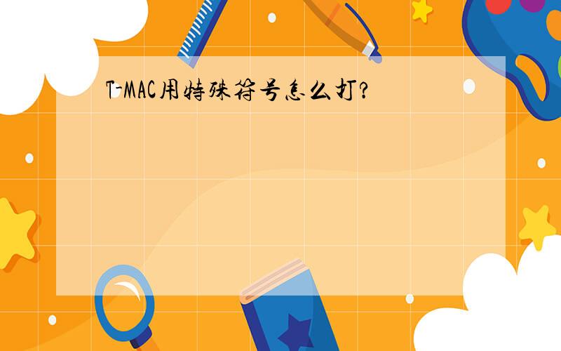 T-MAC用特殊符号怎么打?