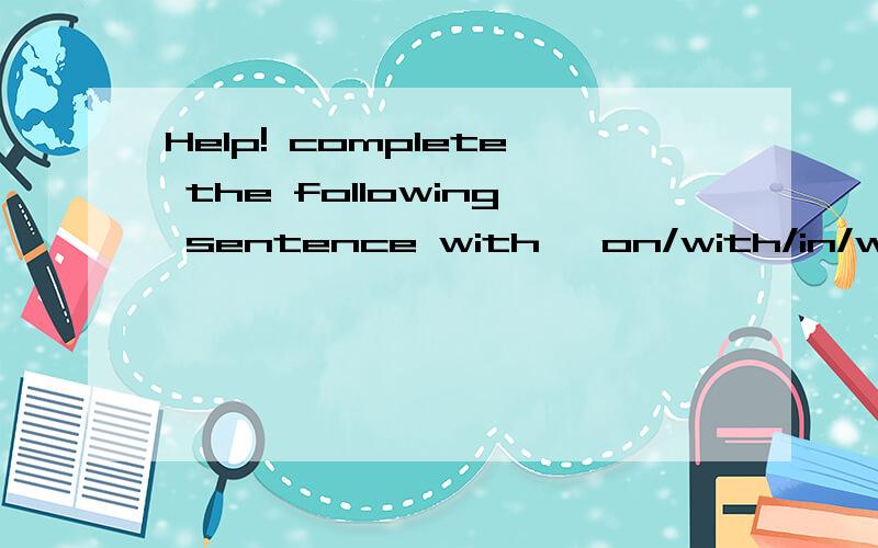 Help! complete the following sentence with 