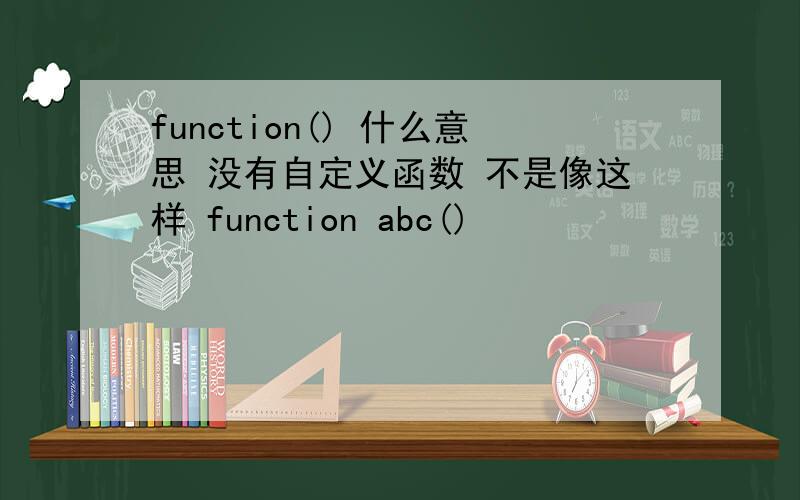 function() 什么意思 没有自定义函数 不是像这样 function abc()