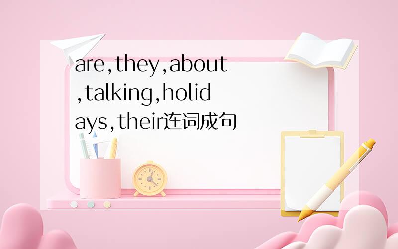 are,they,about,talking,holidays,their连词成句