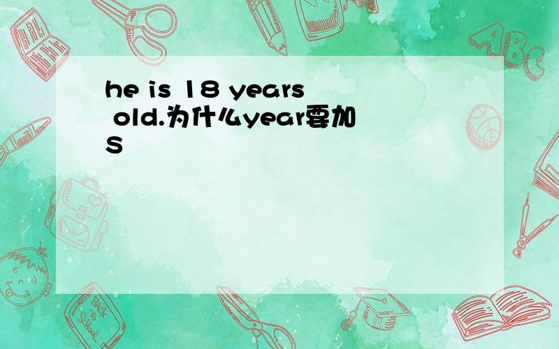he is 18 years old.为什么year要加S