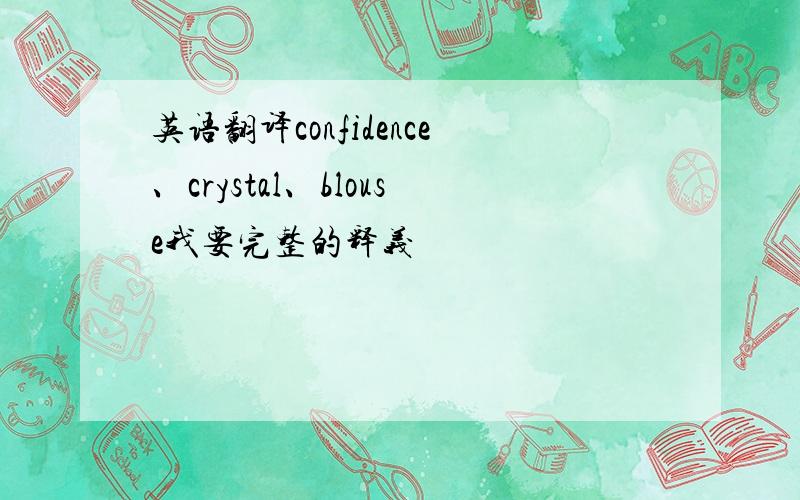 英语翻译confidence、crystal、blouse我要完整的释义
