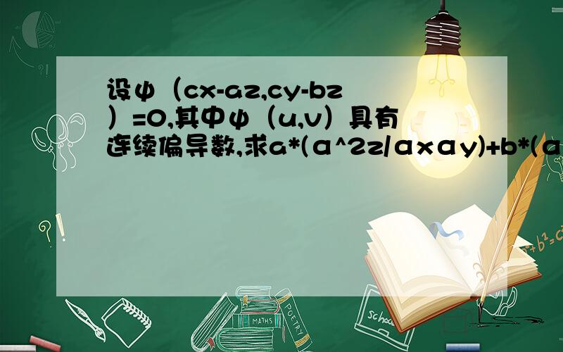 设ψ（cx-az,cy-bz）=0,其中ψ（u,v）具有连续偏导数,求a*(α^2z/αxαy)+b*(αz/αy)