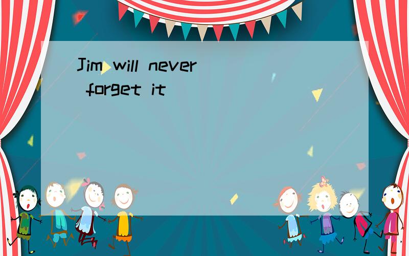 Jim will never forget it