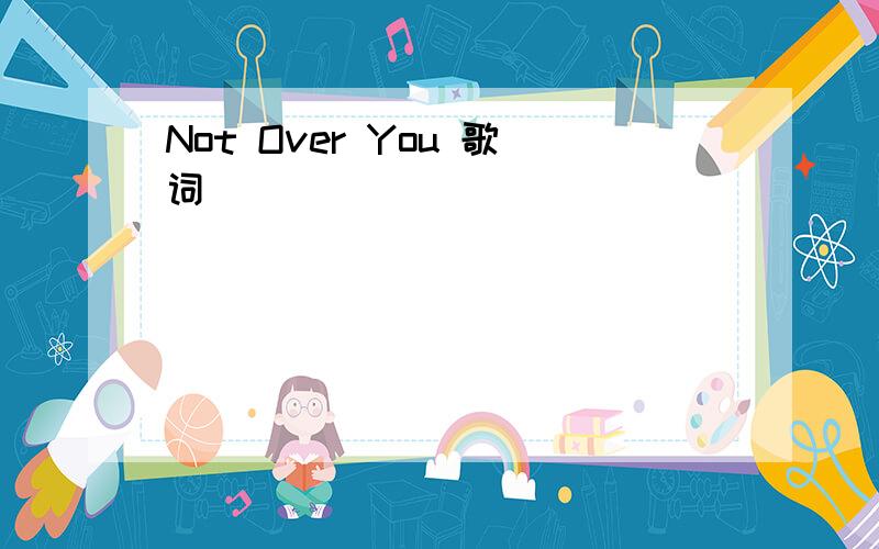 Not Over You 歌词
