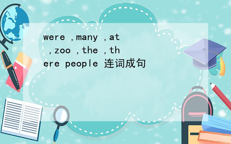 were ,many ,at ,zoo ,the ,there people 连词成句