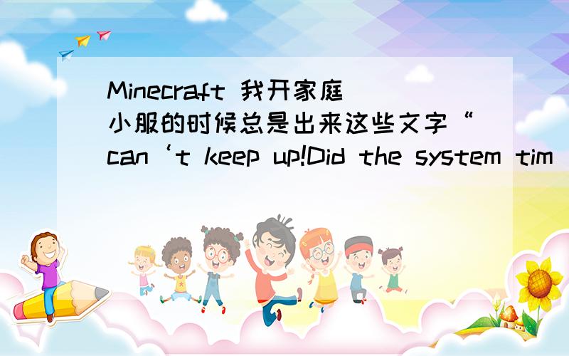 Minecraft 我开家庭小服的时候总是出来这些文字“can‘t keep up!Did the system tim
