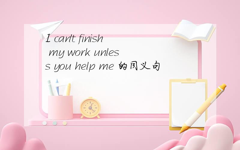 I can't finish my work unless you help me 的同义句