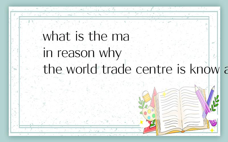 what is the main reason why the world trade centre is know a