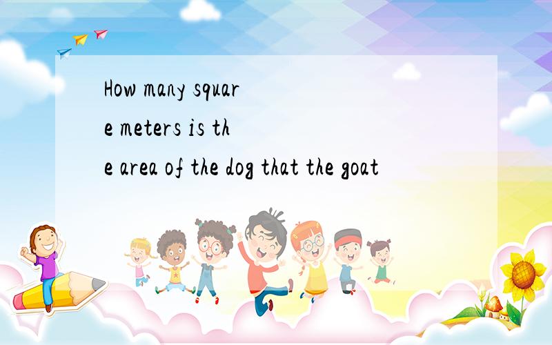 How many square meters is the area of the dog that the goat