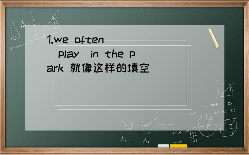 1.we often____(play)in the park 就像这样的填空
