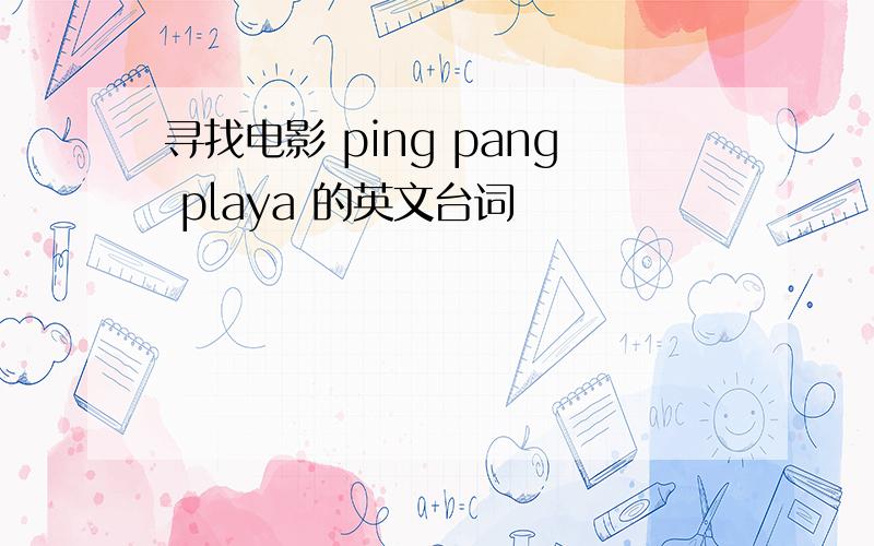 寻找电影 ping pang playa 的英文台词