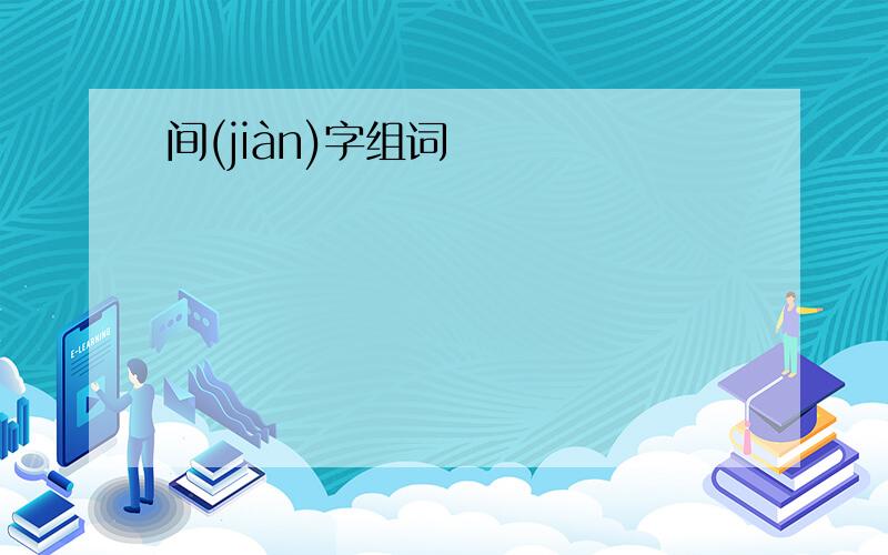 间(jiàn)字组词