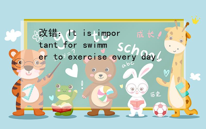 改错：It is important for swimmer to exercise every day.