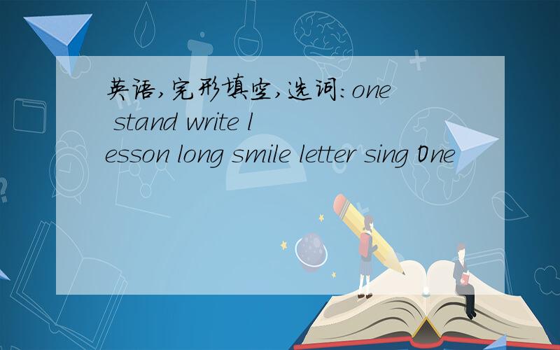 英语,完形填空,选词:one stand write lesson long smile letter sing One
