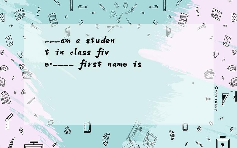 ___am a student in class five.____ first name is