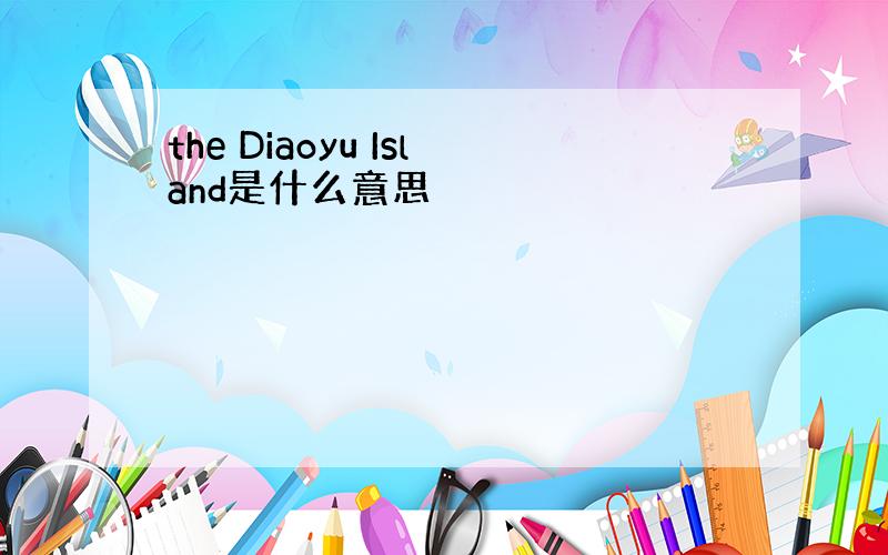 the Diaoyu Island是什么意思