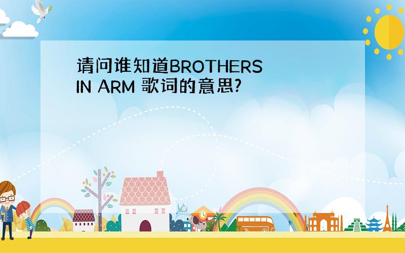 请问谁知道BROTHERS IN ARM 歌词的意思?
