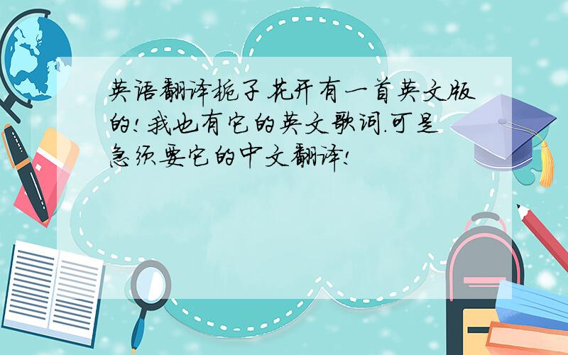 英语翻译栀子花开有一首英文版的!我也有它的英文歌词.可是急须要它的中文翻译!