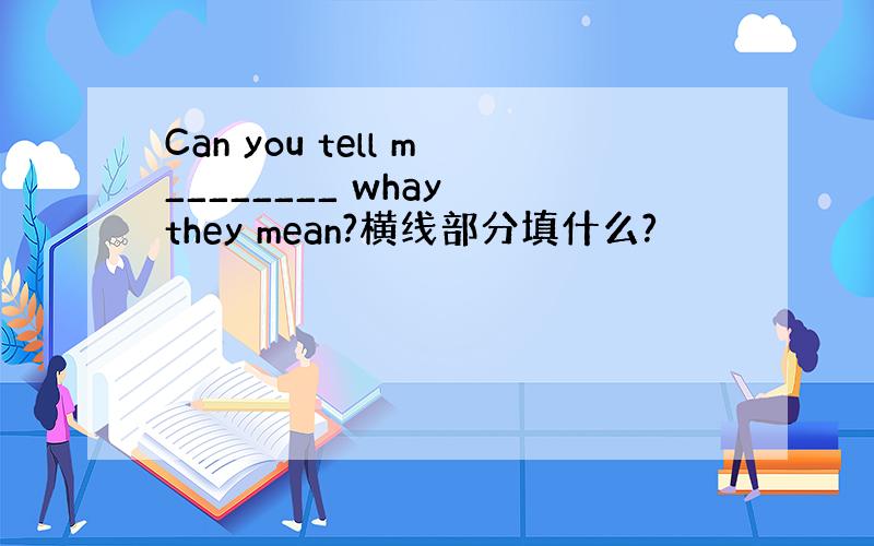 Can you tell m________ whay they mean?横线部分填什么?