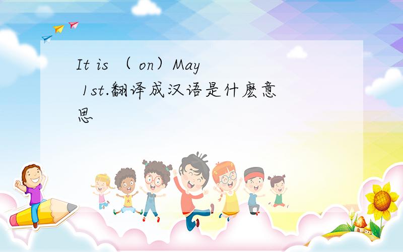 It is （ on）May 1st.翻译成汉语是什麽意思