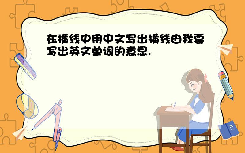 在横线中用中文写出横线由我要写出英文单词的意思.